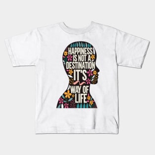 Happiness is Not a Destination it is a Way of Life Kids T-Shirt